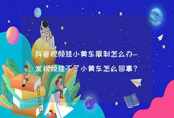 怎么开通抖音小黄车-抖音小黄车开通流程全解析，探索新事物的有
